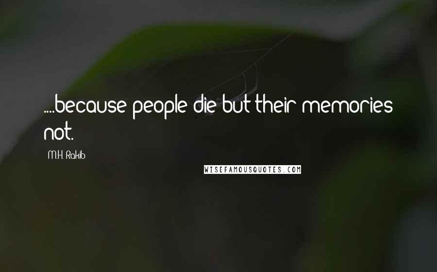 M.H. Rakib Quotes: ....because people die but their memories not.