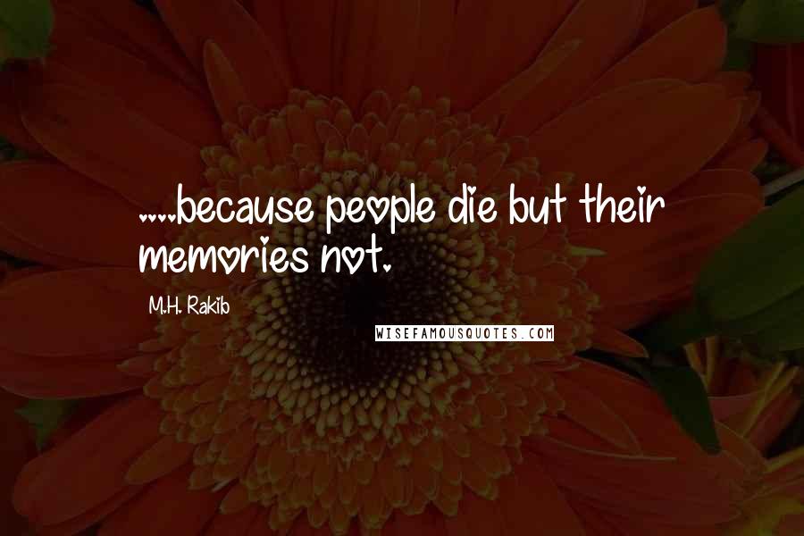 M.H. Rakib Quotes: ....because people die but their memories not.