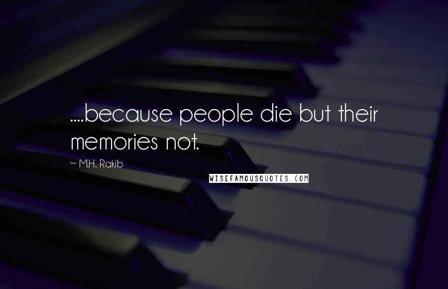 M.H. Rakib Quotes: ....because people die but their memories not.