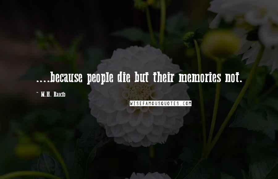 M.H. Rakib Quotes: ....because people die but their memories not.