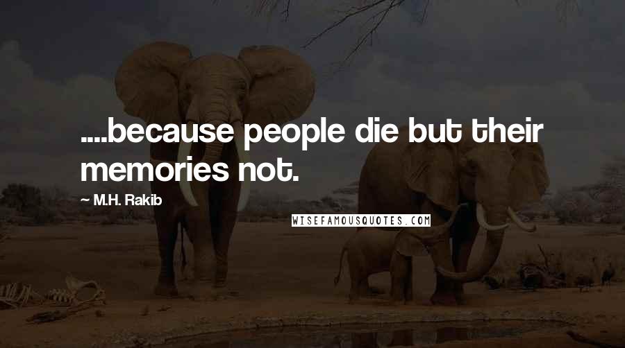 M.H. Rakib Quotes: ....because people die but their memories not.