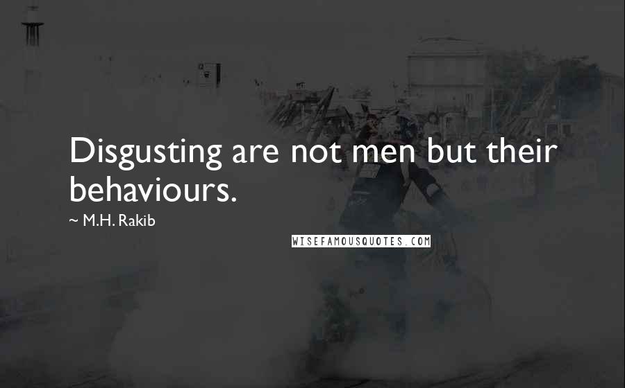 M.H. Rakib Quotes: Disgusting are not men but their behaviours.