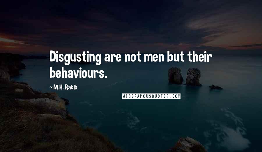 M.H. Rakib Quotes: Disgusting are not men but their behaviours.
