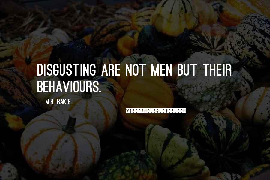 M.H. Rakib Quotes: Disgusting are not men but their behaviours.