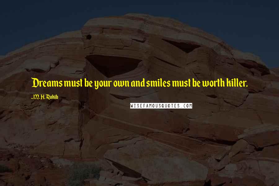 M.H. Rakib Quotes: Dreams must be your own and smiles must be worth killer.