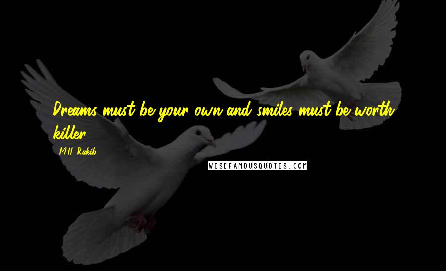 M.H. Rakib Quotes: Dreams must be your own and smiles must be worth killer.