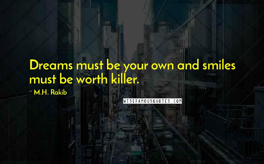 M.H. Rakib Quotes: Dreams must be your own and smiles must be worth killer.