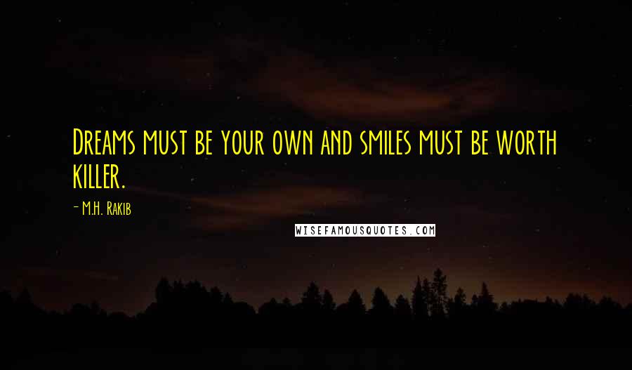 M.H. Rakib Quotes: Dreams must be your own and smiles must be worth killer.