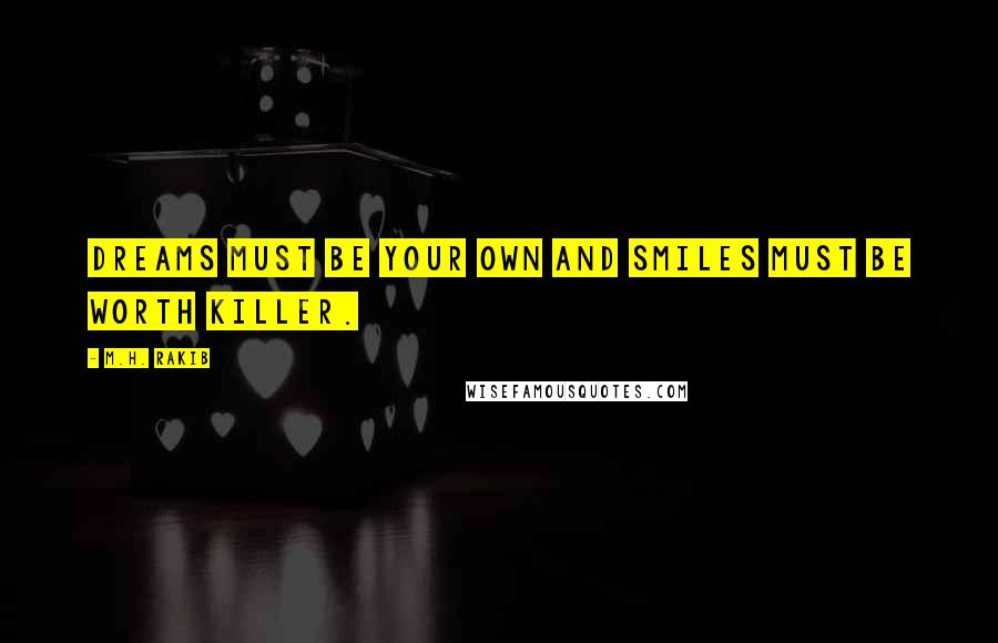 M.H. Rakib Quotes: Dreams must be your own and smiles must be worth killer.