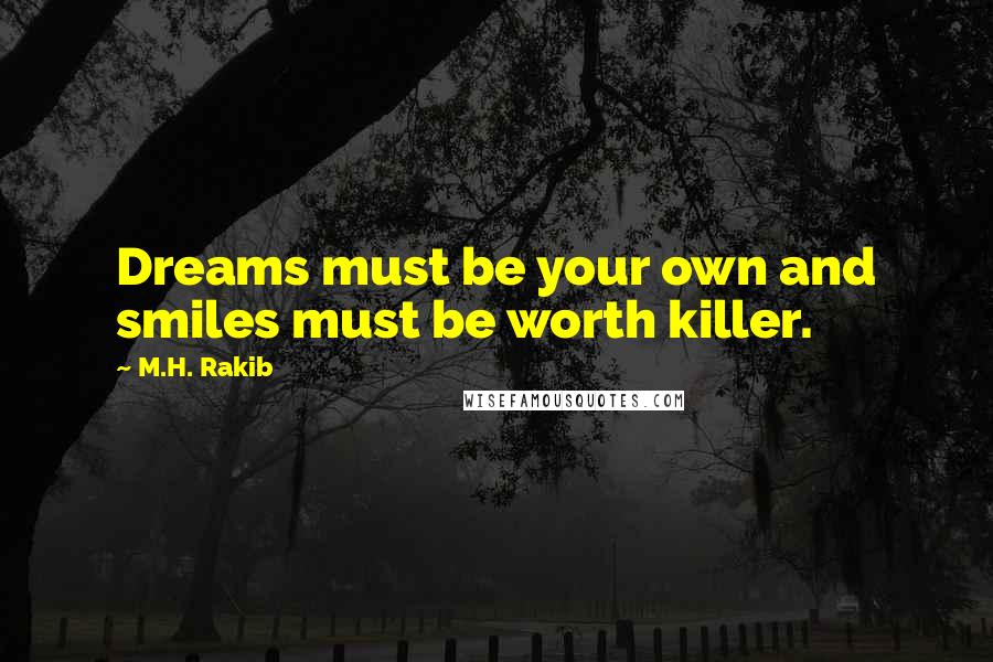 M.H. Rakib Quotes: Dreams must be your own and smiles must be worth killer.