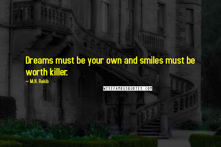 M.H. Rakib Quotes: Dreams must be your own and smiles must be worth killer.