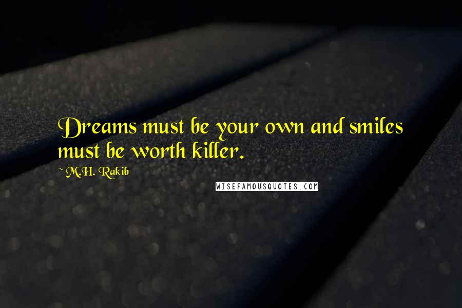 M.H. Rakib Quotes: Dreams must be your own and smiles must be worth killer.