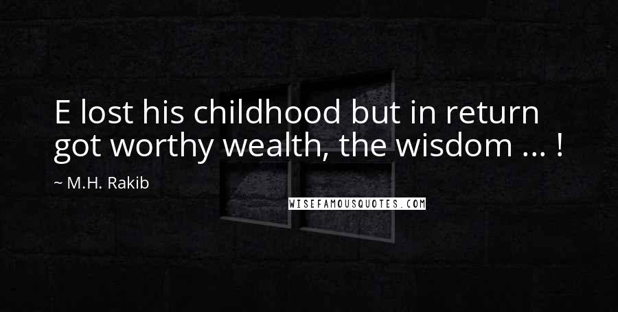 M.H. Rakib Quotes: E lost his childhood but in return got worthy wealth, the wisdom ... !