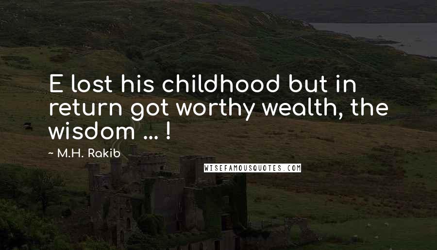 M.H. Rakib Quotes: E lost his childhood but in return got worthy wealth, the wisdom ... !