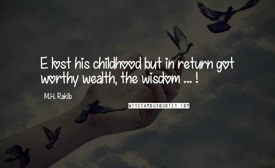 M.H. Rakib Quotes: E lost his childhood but in return got worthy wealth, the wisdom ... !