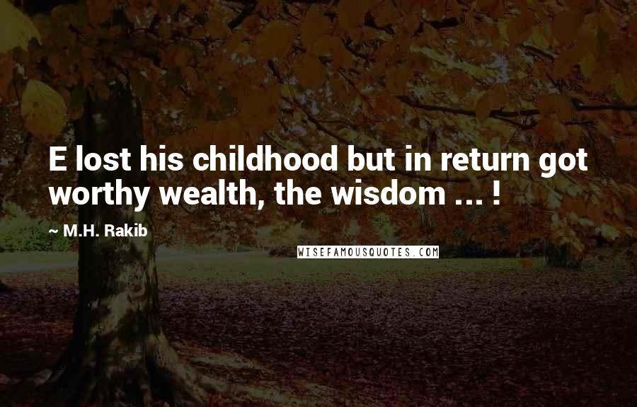 M.H. Rakib Quotes: E lost his childhood but in return got worthy wealth, the wisdom ... !