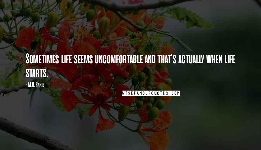 M.H. Rakib Quotes: Sometimes life seems uncomfortable and that's actually when life starts.