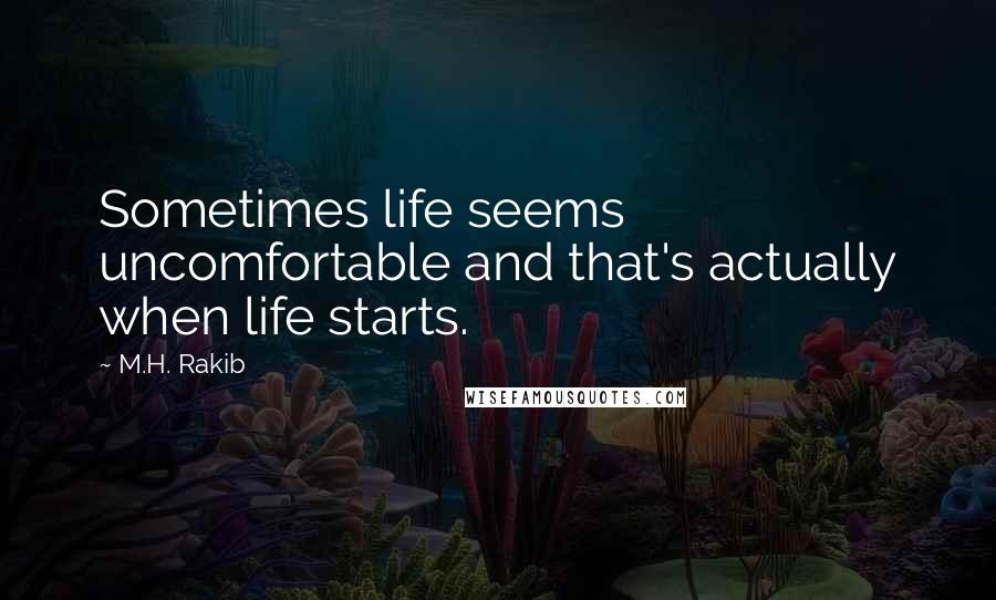 M.H. Rakib Quotes: Sometimes life seems uncomfortable and that's actually when life starts.