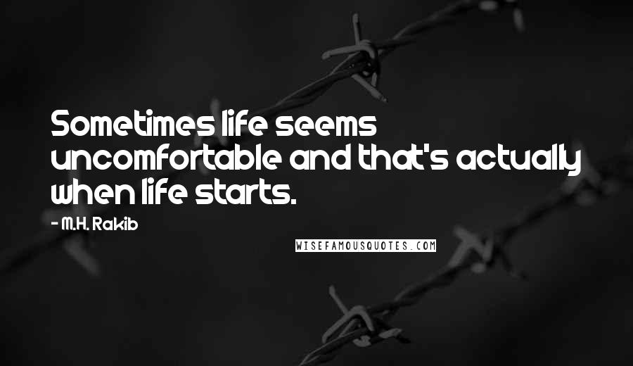 M.H. Rakib Quotes: Sometimes life seems uncomfortable and that's actually when life starts.