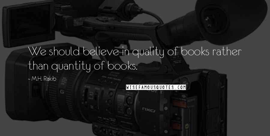 M.H. Rakib Quotes: We should believe in quality of books rather than quantity of books.