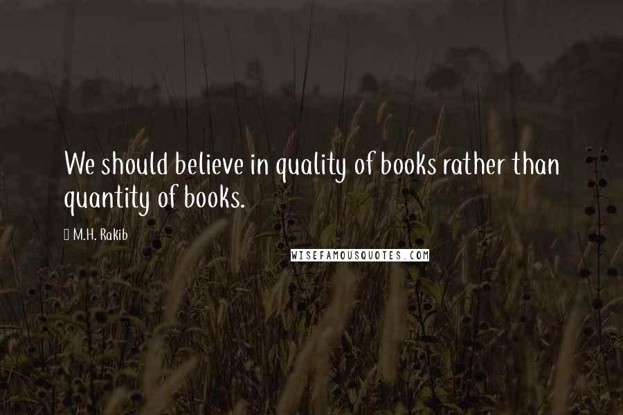 M.H. Rakib Quotes: We should believe in quality of books rather than quantity of books.