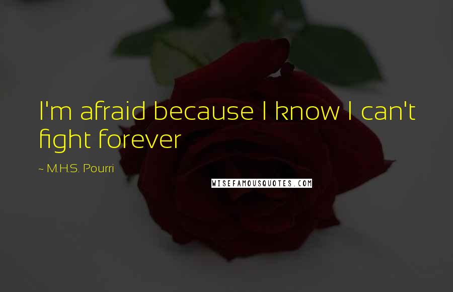 M.H.S. Pourri Quotes: I'm afraid because I know I can't fight forever
