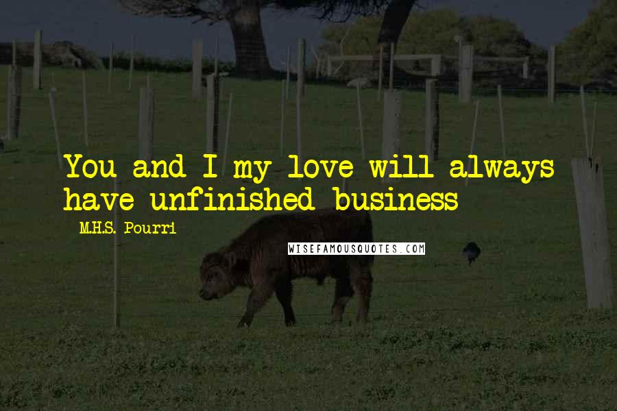 M.H.S. Pourri Quotes: You and I my love will always have unfinished business