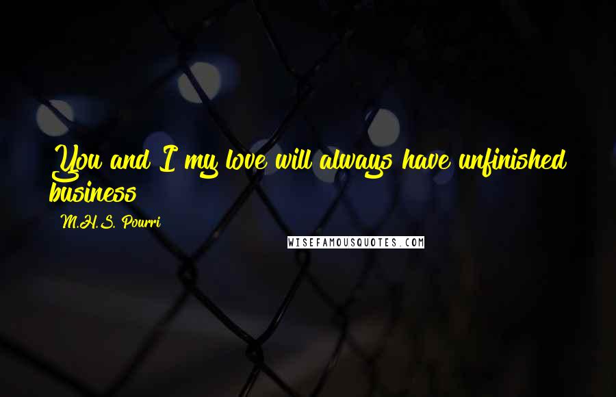 M.H.S. Pourri Quotes: You and I my love will always have unfinished business