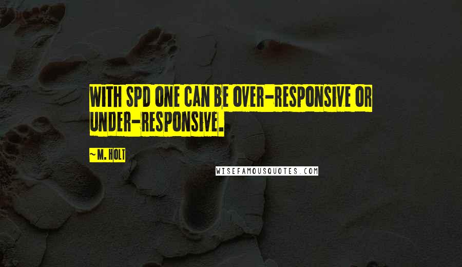 M. Holt Quotes: With SPD one can be over-responsive or under-responsive.