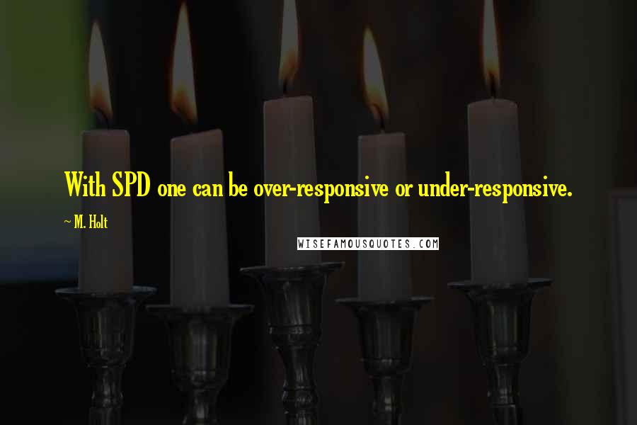 M. Holt Quotes: With SPD one can be over-responsive or under-responsive.