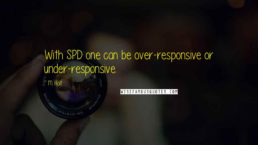 M. Holt Quotes: With SPD one can be over-responsive or under-responsive.