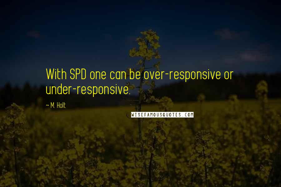 M. Holt Quotes: With SPD one can be over-responsive or under-responsive.