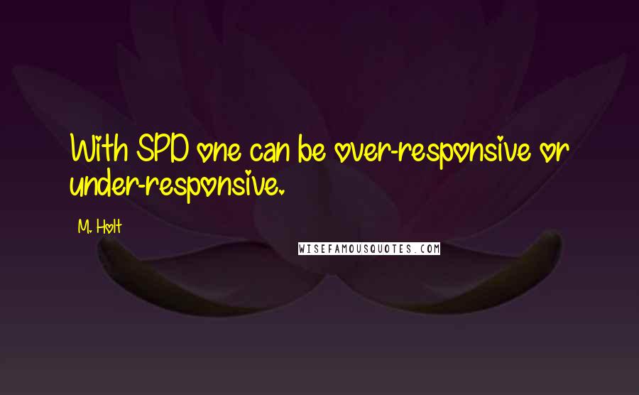 M. Holt Quotes: With SPD one can be over-responsive or under-responsive.