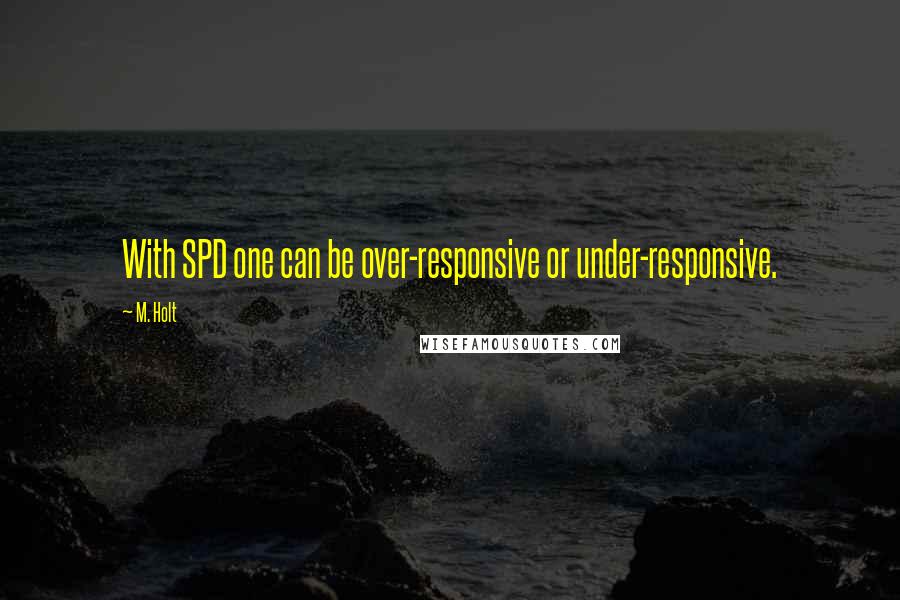 M. Holt Quotes: With SPD one can be over-responsive or under-responsive.