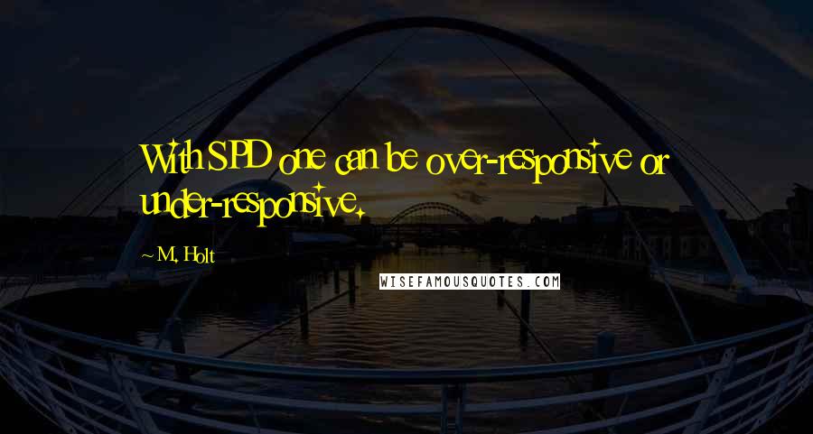 M. Holt Quotes: With SPD one can be over-responsive or under-responsive.