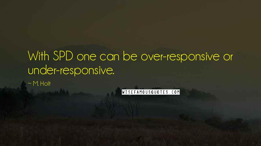 M. Holt Quotes: With SPD one can be over-responsive or under-responsive.