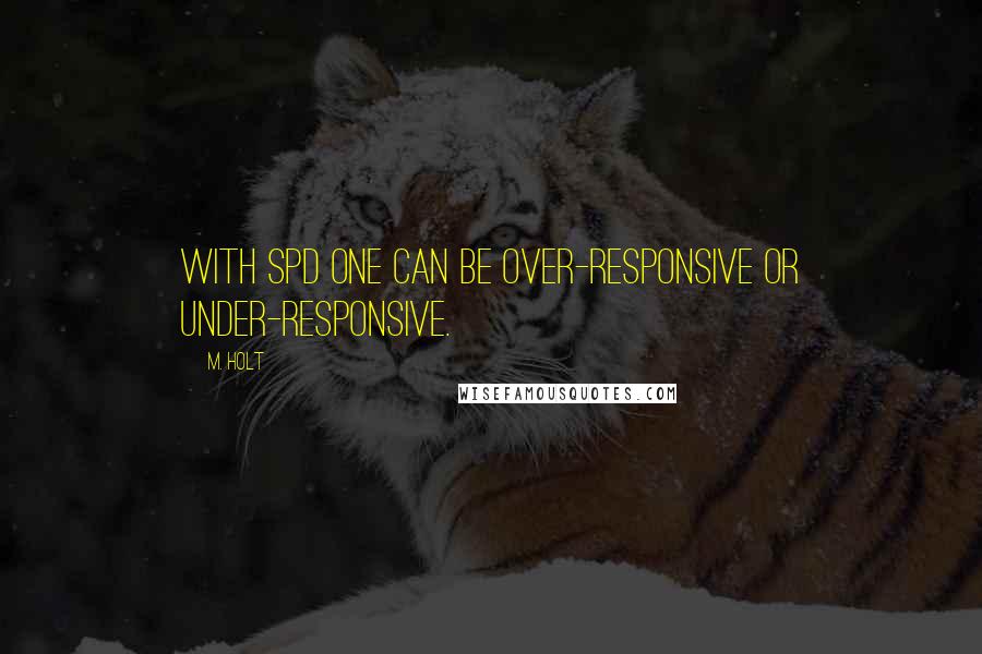 M. Holt Quotes: With SPD one can be over-responsive or under-responsive.