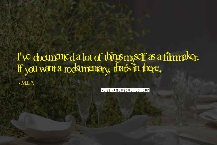 M.I.A. Quotes: I've documented a lot of things myself as a filmmaker. If you want a rockumentary, that's in there.