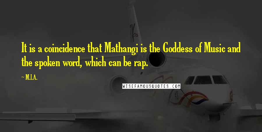 M.I.A. Quotes: It is a coincidence that Mathangi is the Goddess of Music and the spoken word, which can be rap.