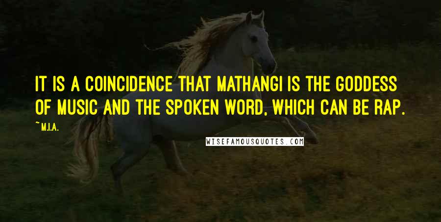 M.I.A. Quotes: It is a coincidence that Mathangi is the Goddess of Music and the spoken word, which can be rap.