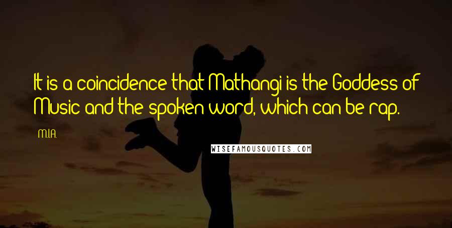 M.I.A. Quotes: It is a coincidence that Mathangi is the Goddess of Music and the spoken word, which can be rap.