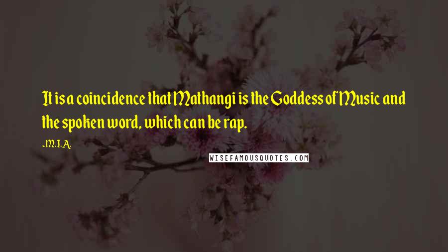 M.I.A. Quotes: It is a coincidence that Mathangi is the Goddess of Music and the spoken word, which can be rap.