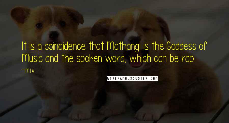 M.I.A. Quotes: It is a coincidence that Mathangi is the Goddess of Music and the spoken word, which can be rap.
