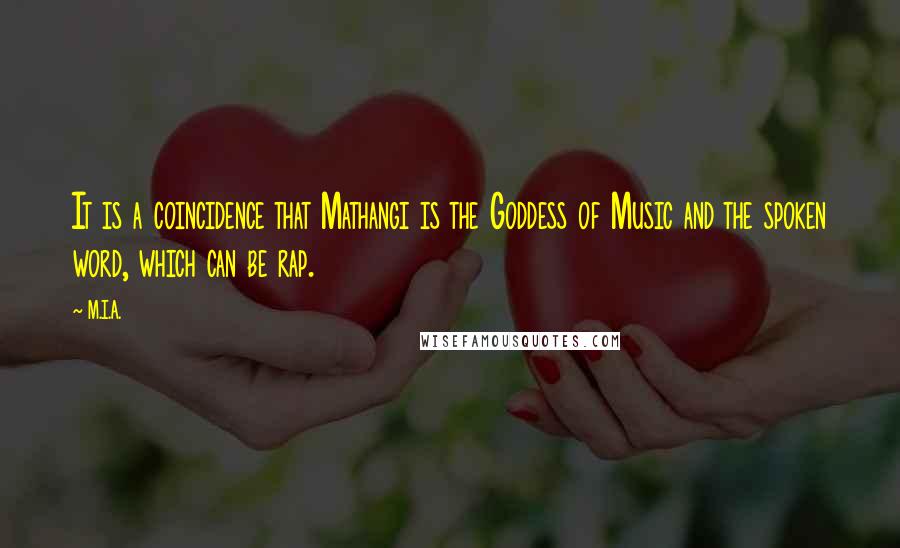 M.I.A. Quotes: It is a coincidence that Mathangi is the Goddess of Music and the spoken word, which can be rap.