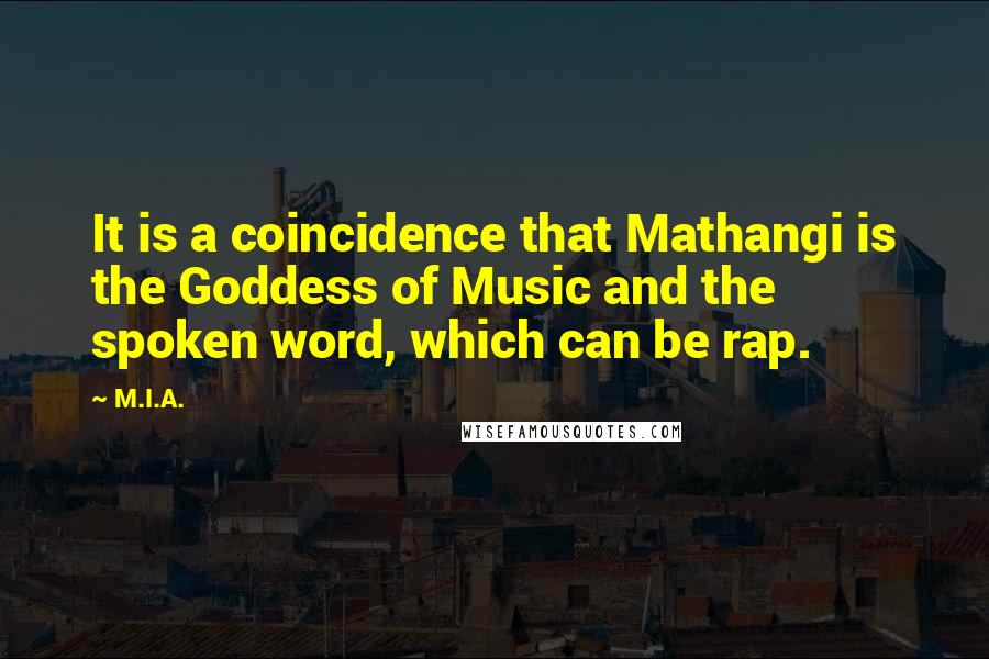 M.I.A. Quotes: It is a coincidence that Mathangi is the Goddess of Music and the spoken word, which can be rap.