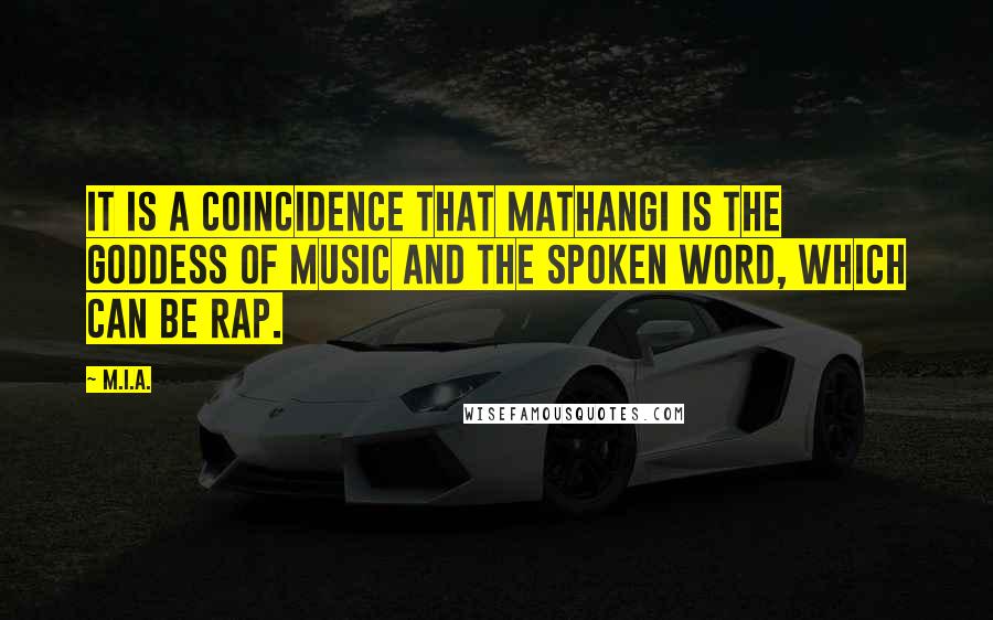 M.I.A. Quotes: It is a coincidence that Mathangi is the Goddess of Music and the spoken word, which can be rap.