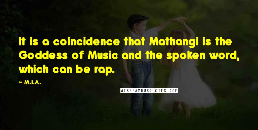 M.I.A. Quotes: It is a coincidence that Mathangi is the Goddess of Music and the spoken word, which can be rap.