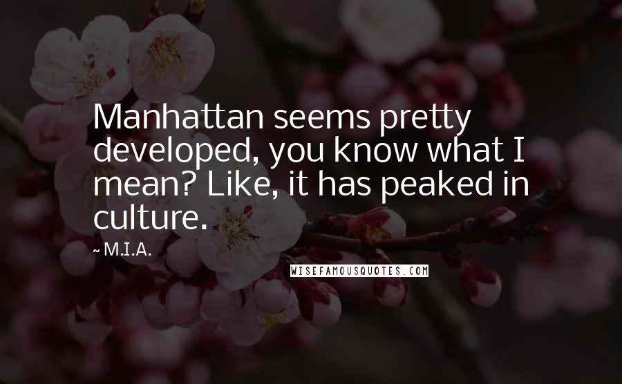 M.I.A. Quotes: Manhattan seems pretty developed, you know what I mean? Like, it has peaked in culture.