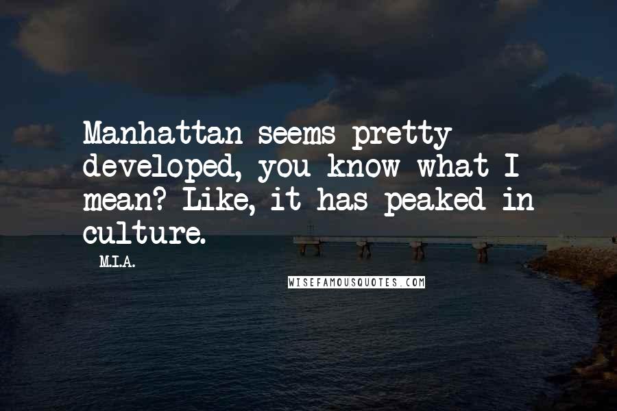 M.I.A. Quotes: Manhattan seems pretty developed, you know what I mean? Like, it has peaked in culture.