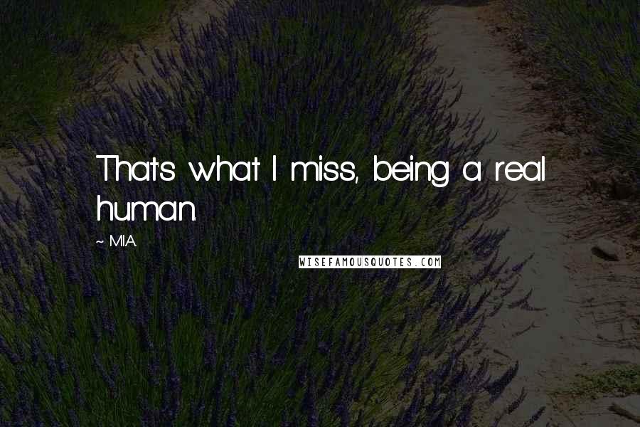 M.I.A. Quotes: That's what I miss, being a real human.